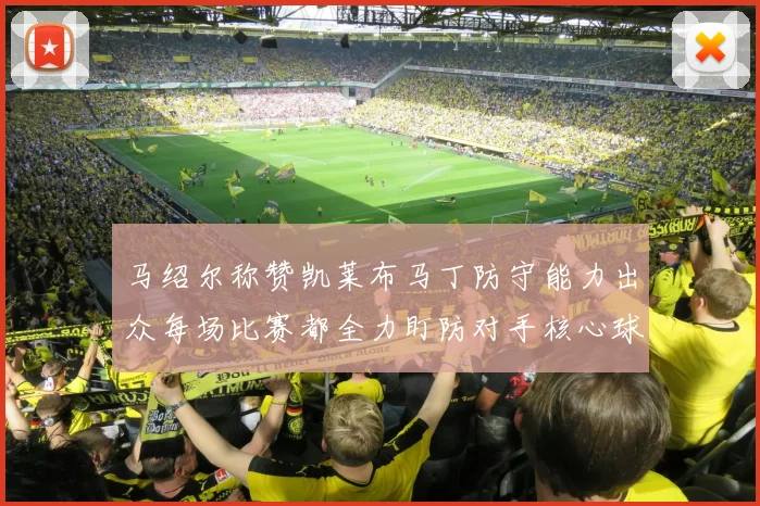 马绍尔称赞凯莱布马丁防守能力出众每场比赛都全力盯防对手核心球员